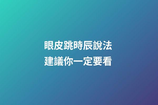 眼皮跳時辰說法 建議你一定要看